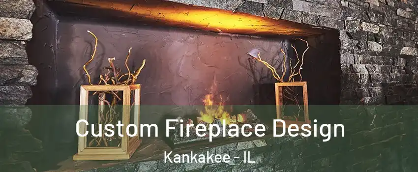  Custom Fireplace Design Kankakee - IL