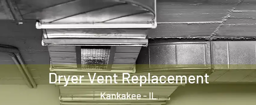  Dryer Vent Replacement Kankakee - IL