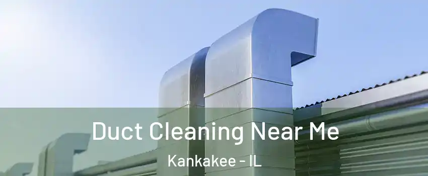  Duct Cleaning Near Me Kankakee - IL