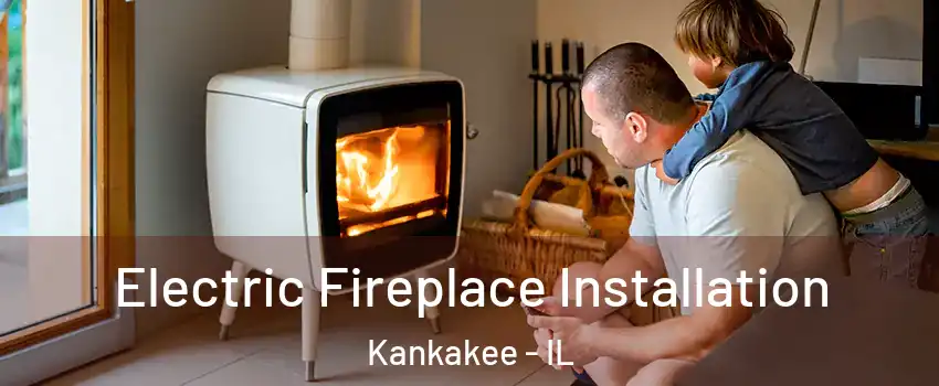  Electric Fireplace Installation Kankakee - IL