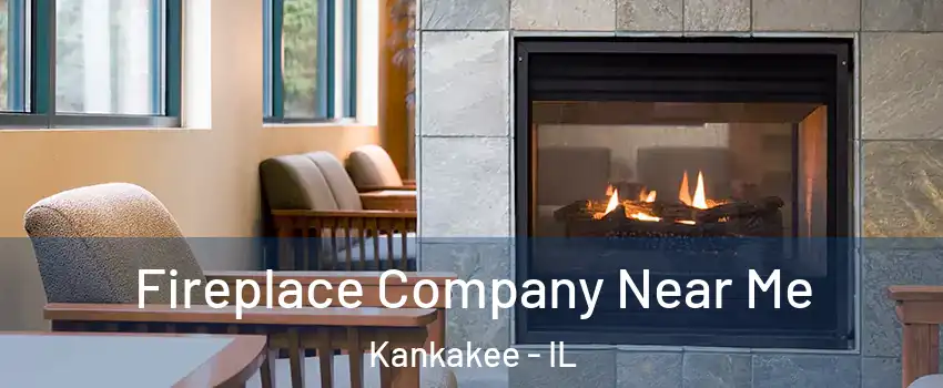  Fireplace Company Near Me Kankakee - IL
