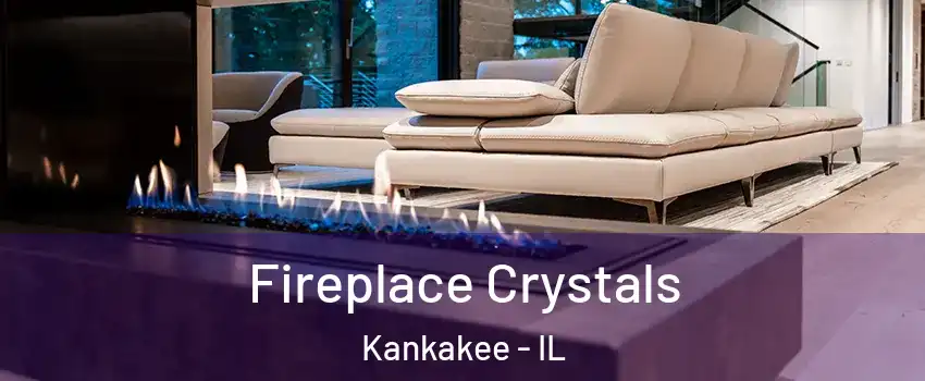  Fireplace Crystals Kankakee - IL