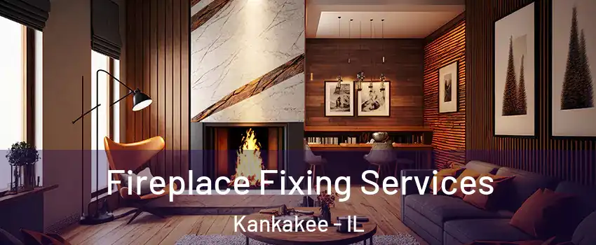  Fireplace Fixing Services Kankakee - IL