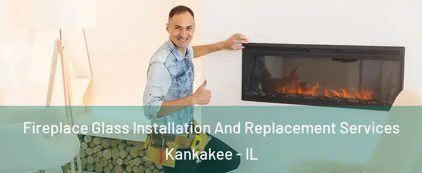  Fireplace Glass Installation And Replacement Services Kankakee - IL