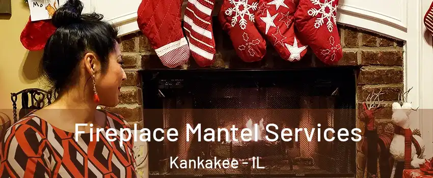  Fireplace Mantel Services Kankakee - IL