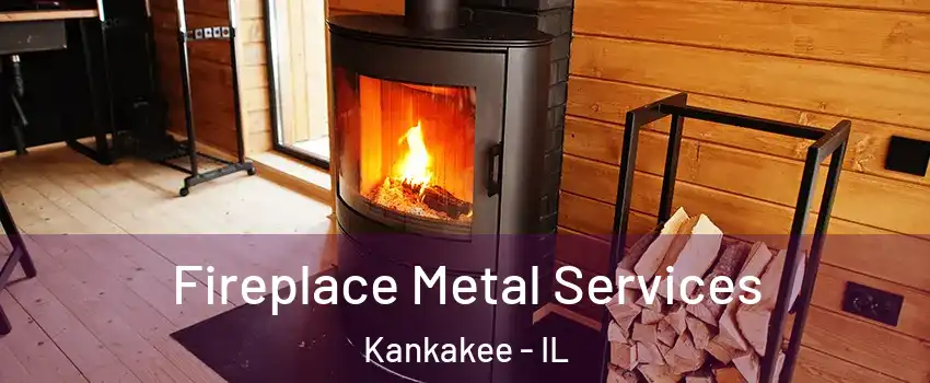  Fireplace Metal Services Kankakee - IL
