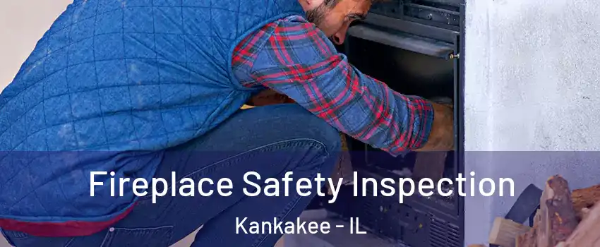  Fireplace Safety Inspection Kankakee - IL