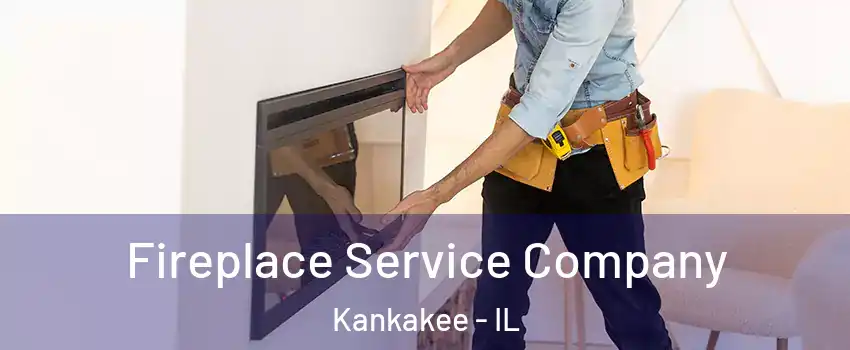  Fireplace Service Company Kankakee - IL