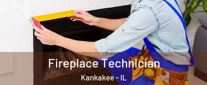  Fireplace Technician Kankakee - IL
