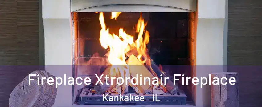  Fireplace Xtrordinair Fireplace Kankakee - IL