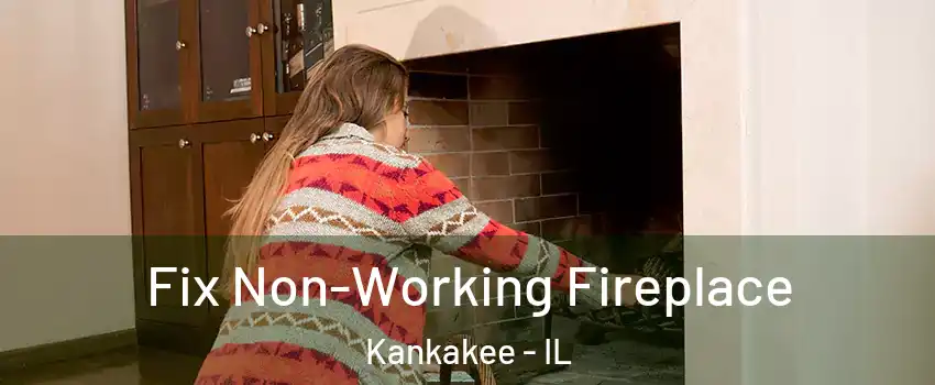  Fix Non-Working Fireplace Kankakee - IL