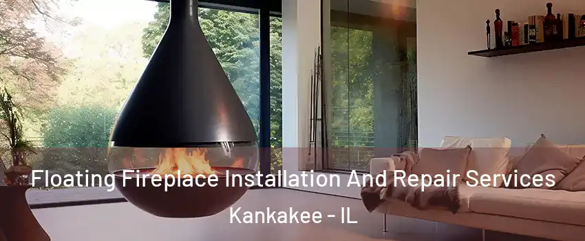 Floating Fireplace Installation And Repair Services Kankakee - IL