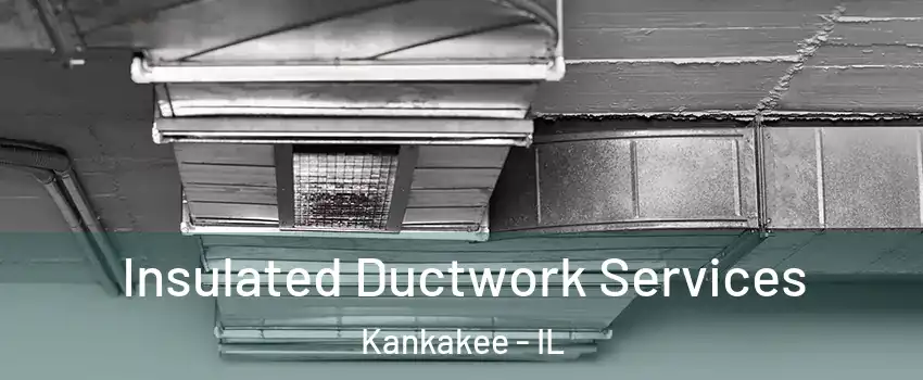  Insulated Ductwork Services Kankakee - IL