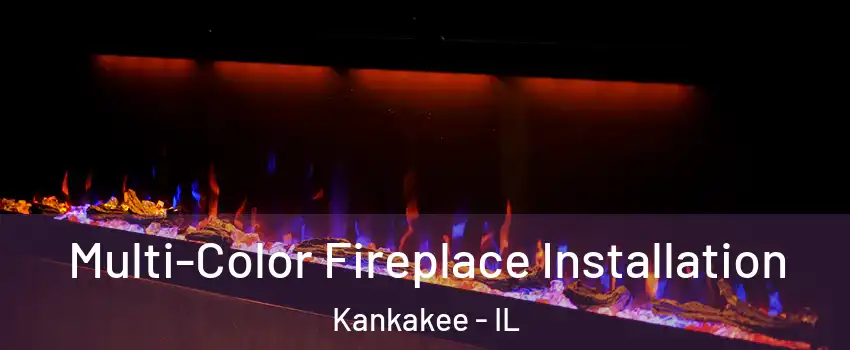  Multi-Color Fireplace Installation Kankakee - IL