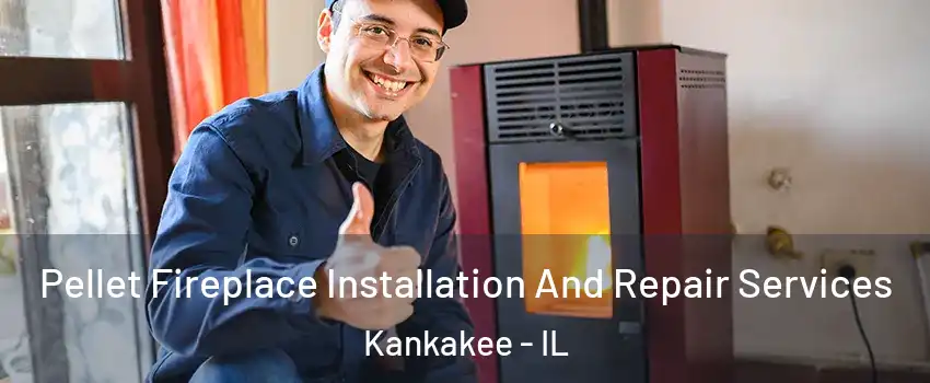  Pellet Fireplace Installation And Repair Services Kankakee - IL