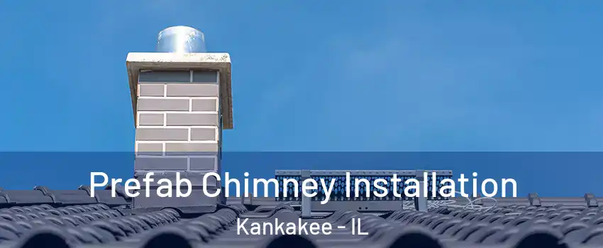  Prefab Chimney Installation Kankakee - IL