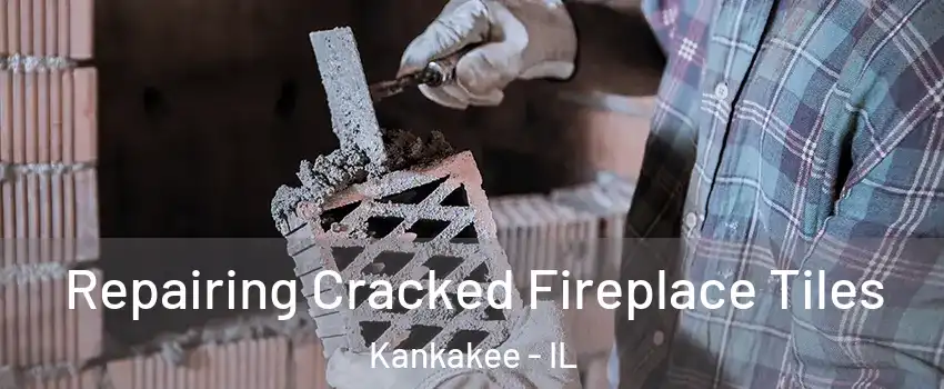  Repairing Cracked Fireplace Tiles Kankakee - IL