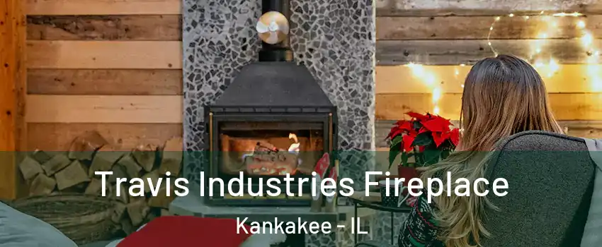  Travis Industries Fireplace Kankakee - IL