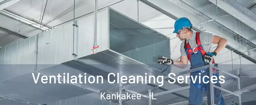  Ventilation Cleaning Services Kankakee - IL