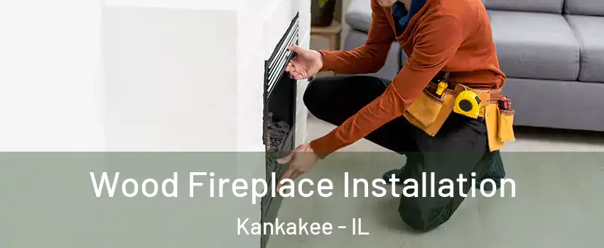  Wood Fireplace Installation Kankakee - IL