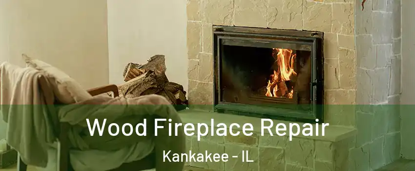  Wood Fireplace Repair Kankakee - IL