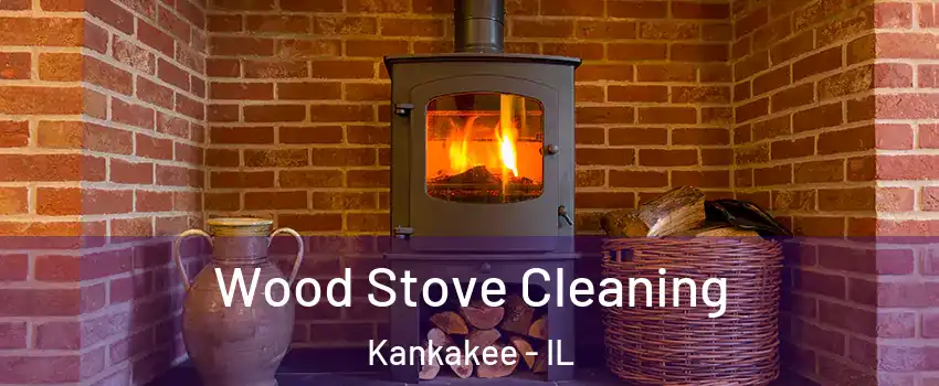  Wood Stove Cleaning Kankakee - IL