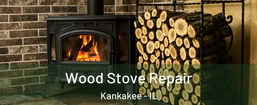  Wood Stove Repair Kankakee - IL